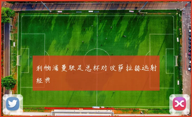 利物浦曼联足总杯对攻萨拉赫远射经典