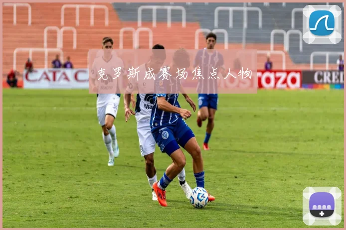 克罗斯成赛场焦点人物