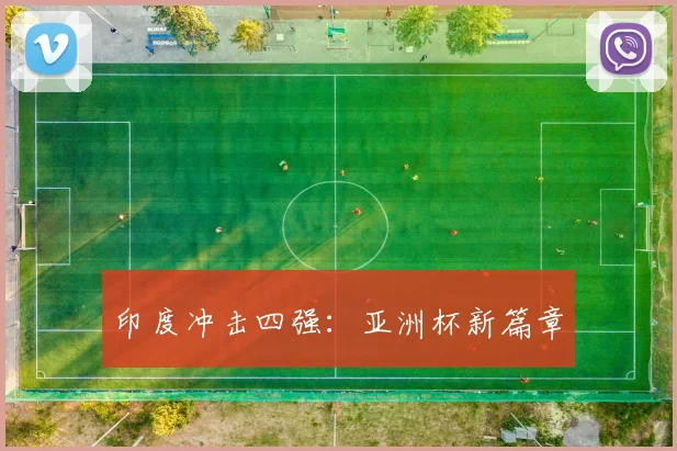 印度冲击四强：亚洲杯新篇章