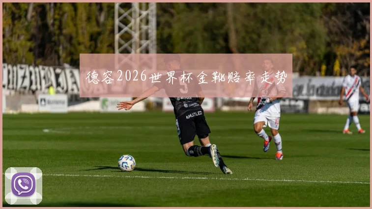 德容2026世界杯金靴赔率走势