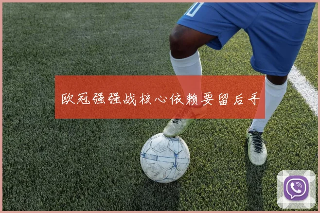 欧冠强强战核心依赖要留后手