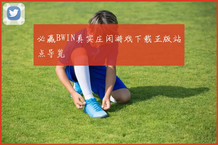 必赢BWIN真实庄闲游戏下载正版站点导览
