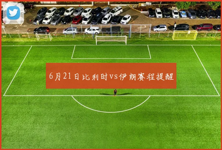 6月21日比利时vs伊朗赛程提醒