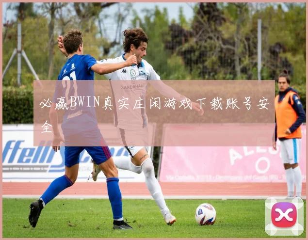 必赢BWIN真实庄闲游戏下载账号安全