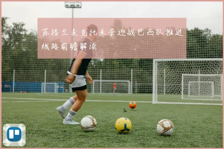 苏格兰麦克托米奈迎战巴西队推进线路前瞻解读