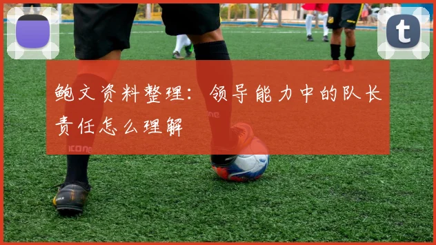鲍文资料整理：领导能力中的队长责任怎么理解